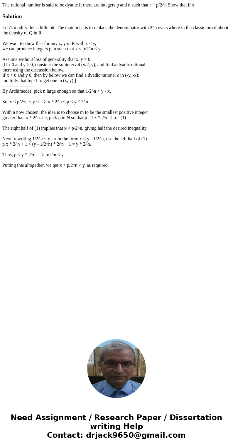 The rational number is said to be dyadic if there are integers p and n such that r = p/2^n Show that if x SolutionLet\'s modify this a little bit. The main ide  The rational number is said to be dyadic if there are integers p and n such that r = p/2^n Show that if x SolutionLet\'s modify this a little bit. The main ide
