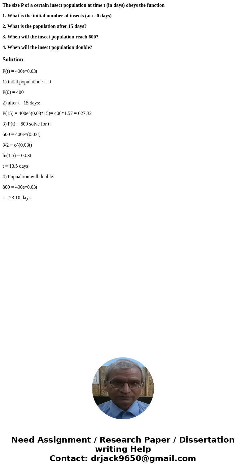 The size P of a certain insect population at time t (in days) obeys the function 1. What is the initial number of insects (at t=0 days) 2. What is the populatio The size P of a certain insect population at time t (in days) obeys the function 1. What is the initial number of insects (at t=0 days) 2. What is the populatio