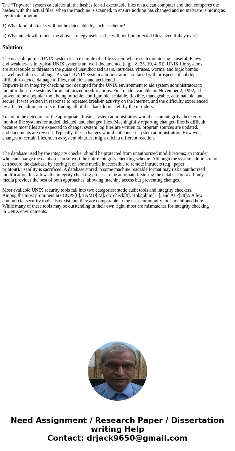 The “Tripwire” system calculates all the hashes for all executable files on a clean computer and then compares the hashes with the actual files, when the machin The “Tripwire” system calculates all the hashes for all executable files on a clean computer and then compares the hashes with the actual files, when the machin