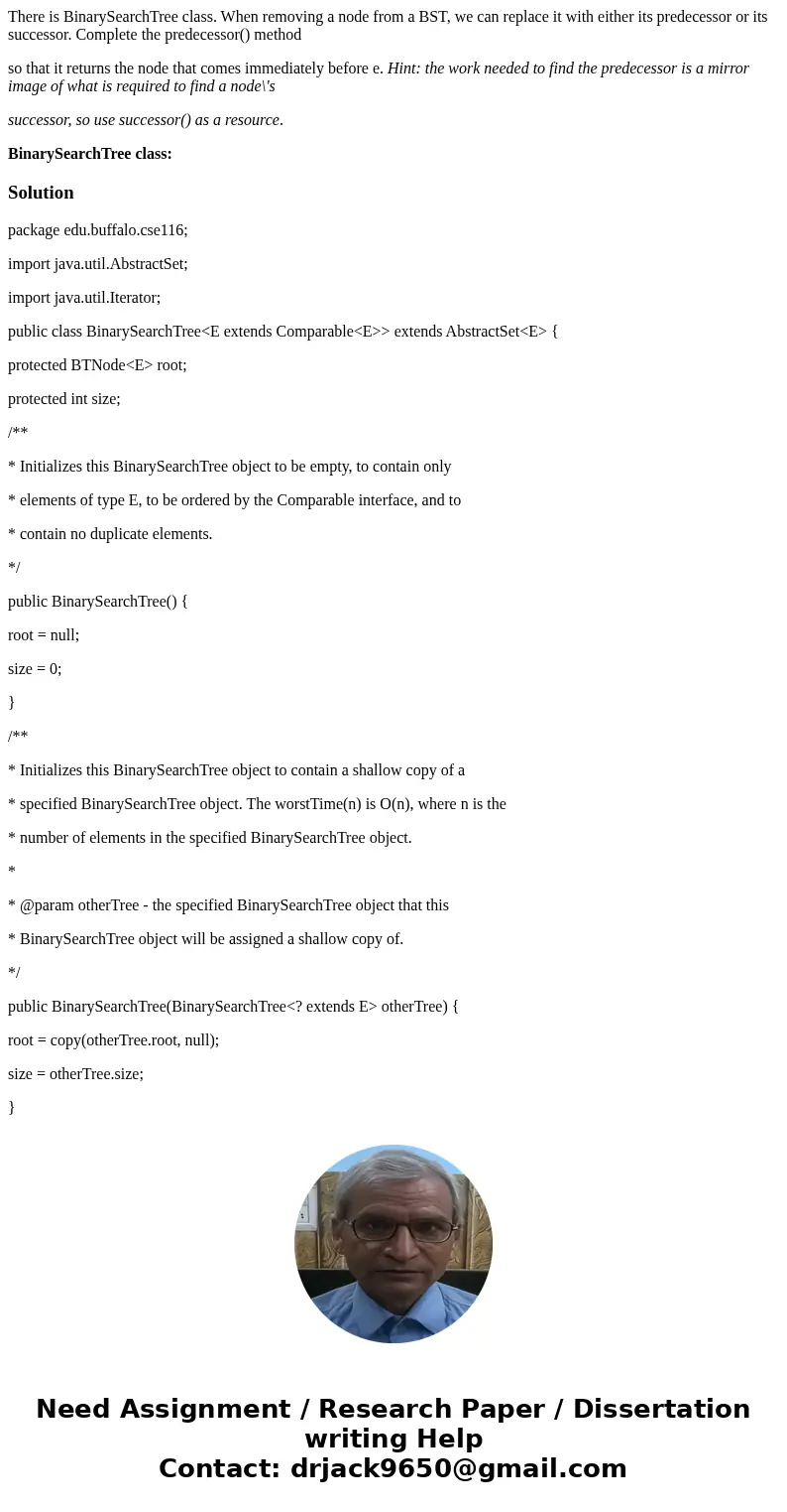 There is BinarySearchTree class. When removing a node from a BST, we can replace it with either its predecessor or its successor. Complete the predecessor() met There is BinarySearchTree class. When removing a node from a BST, we can replace it with either its predecessor or its successor. Complete the predecessor() met