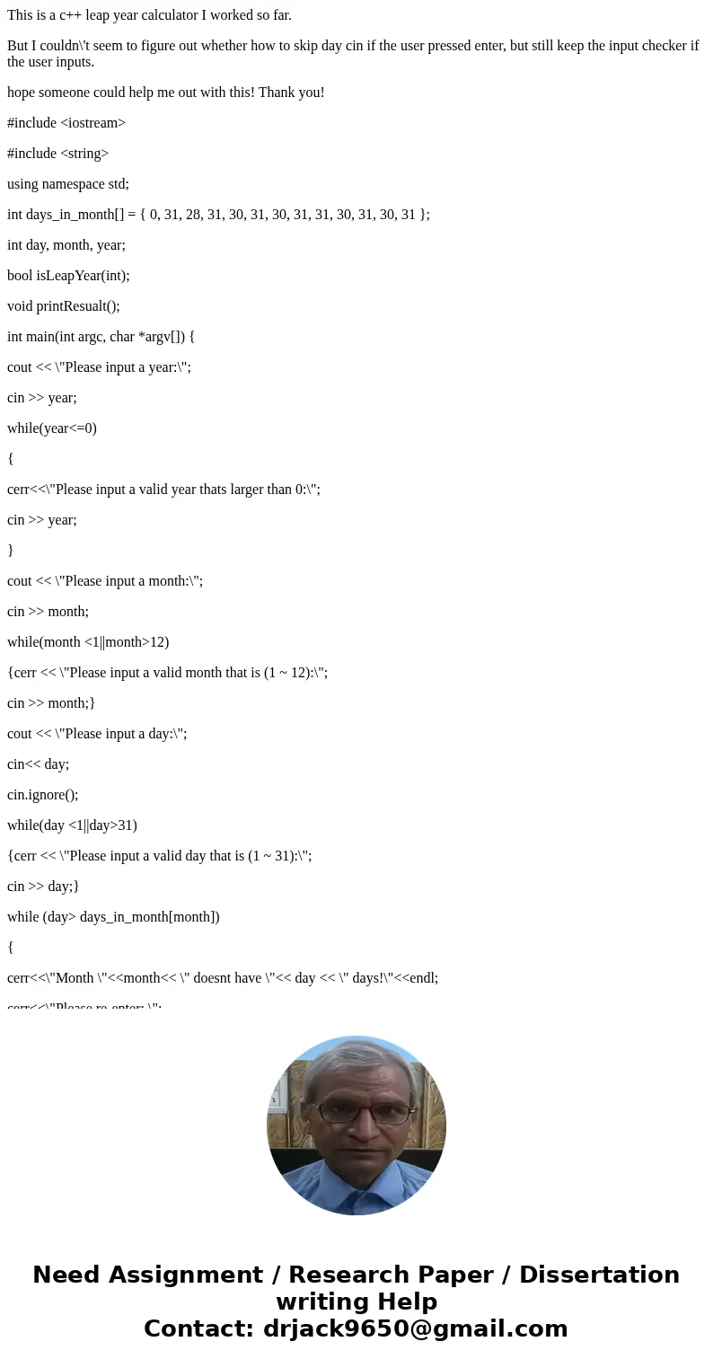This is a c++ leap year calculator I worked so far. But I couldn\'t seem to figure out whether how to skip day cin if the user pressed enter, but still keep the This is a c++ leap year calculator I worked so far. But I couldn\'t seem to figure out whether how to skip day cin if the user pressed enter, but still keep the