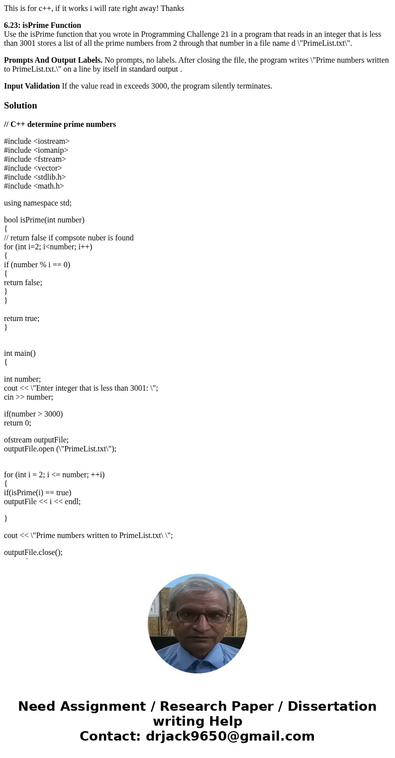 This is for c++, if it works i will rate right away! Thanks 6.23: isPrime Function Use the isPrime function that you wrote in Programming Challenge 21 in a prog This is for c++, if it works i will rate right away! Thanks 6.23: isPrime Function Use the isPrime function that you wrote in Programming Challenge 21 in a prog
