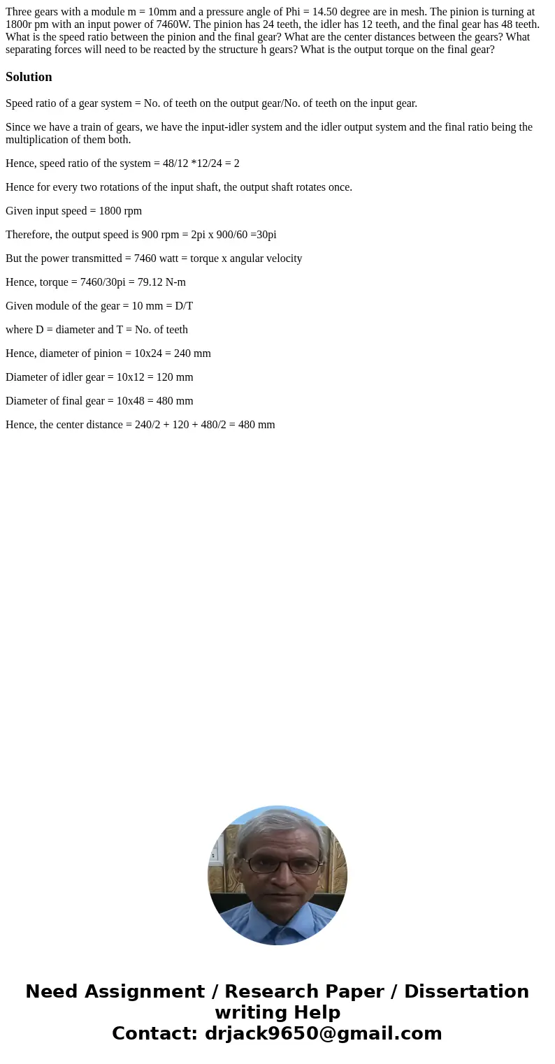Three gears with a module m = 10mm and a pressure angle of Phi = 14.50 degree are in mesh. The pinion is turning at 1800r pm with an input power of 7460W. The   Three gears with a module m = 10mm and a pressure angle of Phi = 14.50 degree are in mesh. The pinion is turning at 1800r pm with an input power of 7460W. The