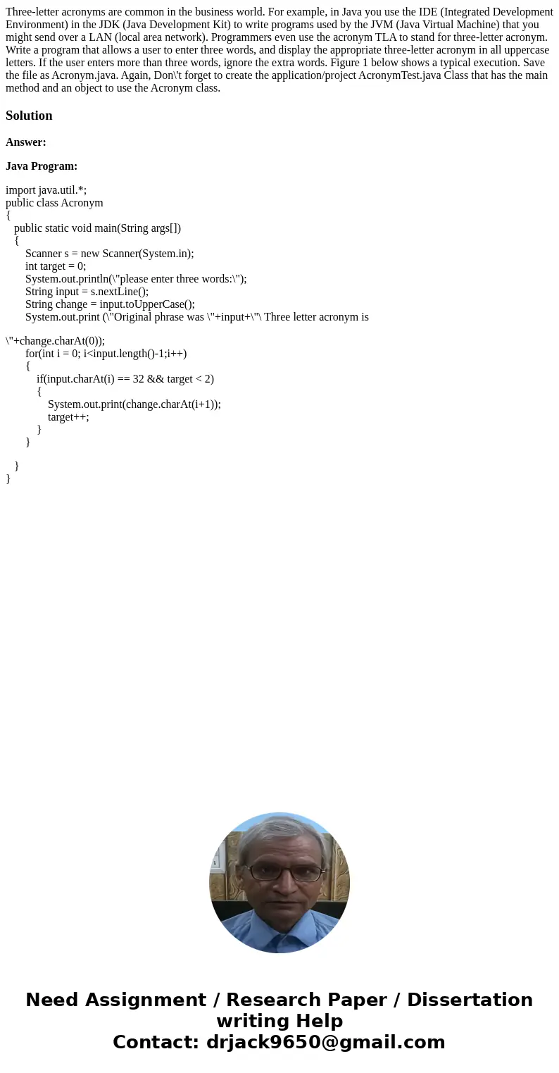 Three-letter acronyms are common in the business world. For example, in Java you use the IDE (Integrated Development Environment) in the JDK (Java Development   Three-letter acronyms are common in the business world. For example, in Java you use the IDE (Integrated Development Environment) in the JDK (Java Development