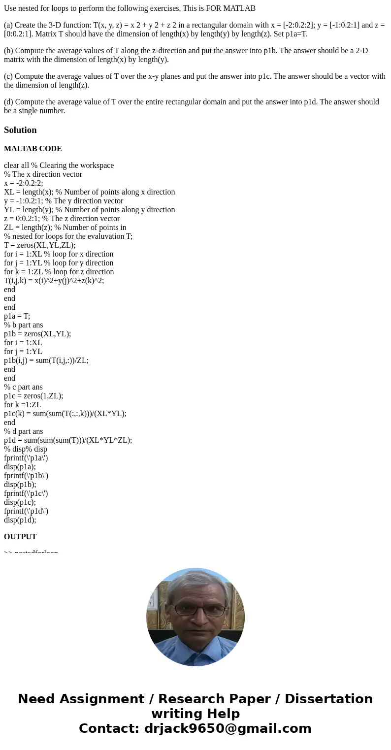 Use nested for loops to perform the following exercises. This is FOR MATLAB (a) Create the 3-D function: T(x, y, z) = x 2 + y 2 + z 2 in a rectangular domain wi Use nested for loops to perform the following exercises. This is FOR MATLAB (a) Create the 3-D function: T(x, y, z) = x 2 + y 2 + z 2 in a rectangular domain wi