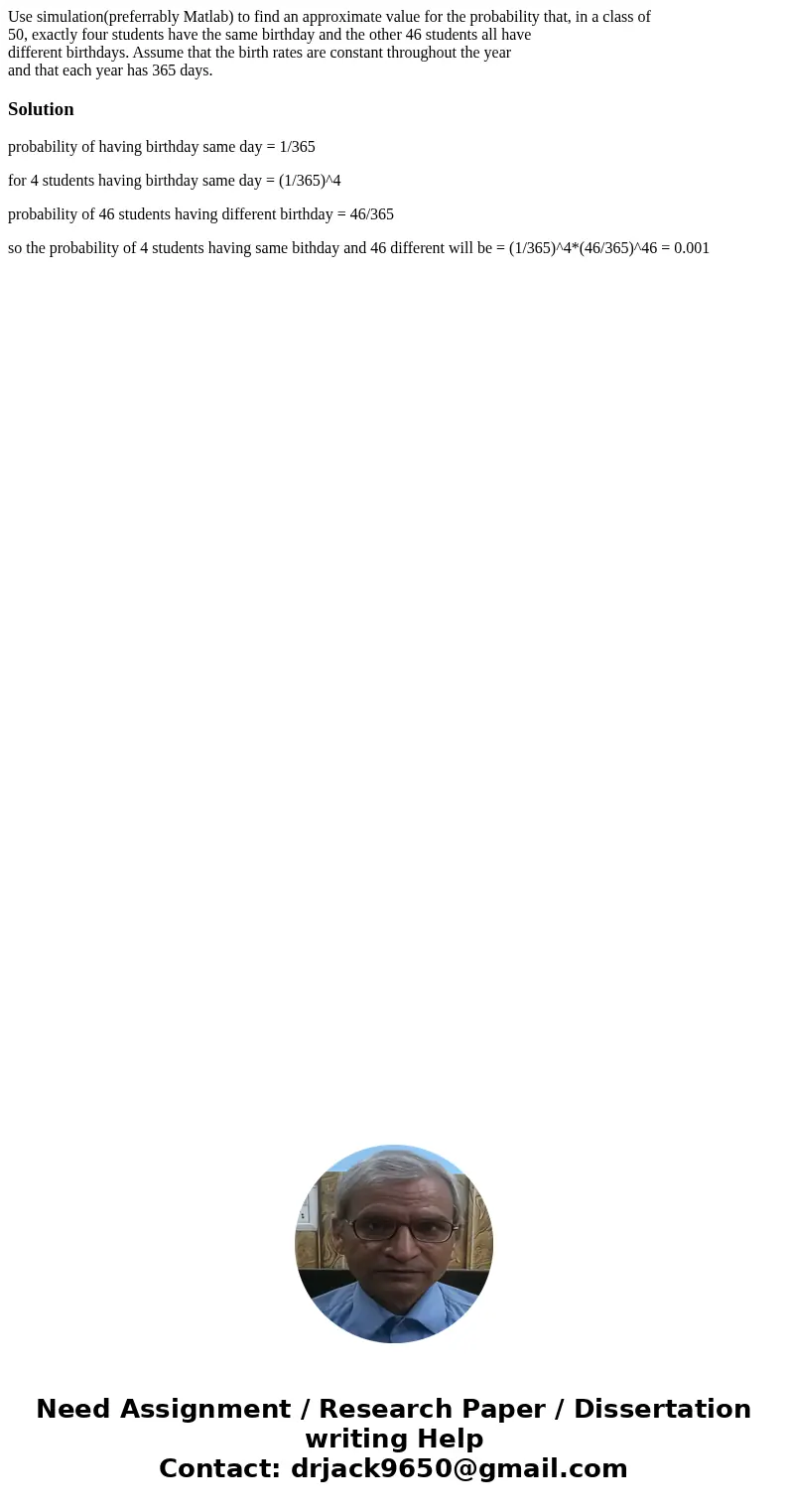 Use simulation(preferrably Matlab) to find an approximate value for the probability that, in a class of 50, exactly four students have the same birthday and the