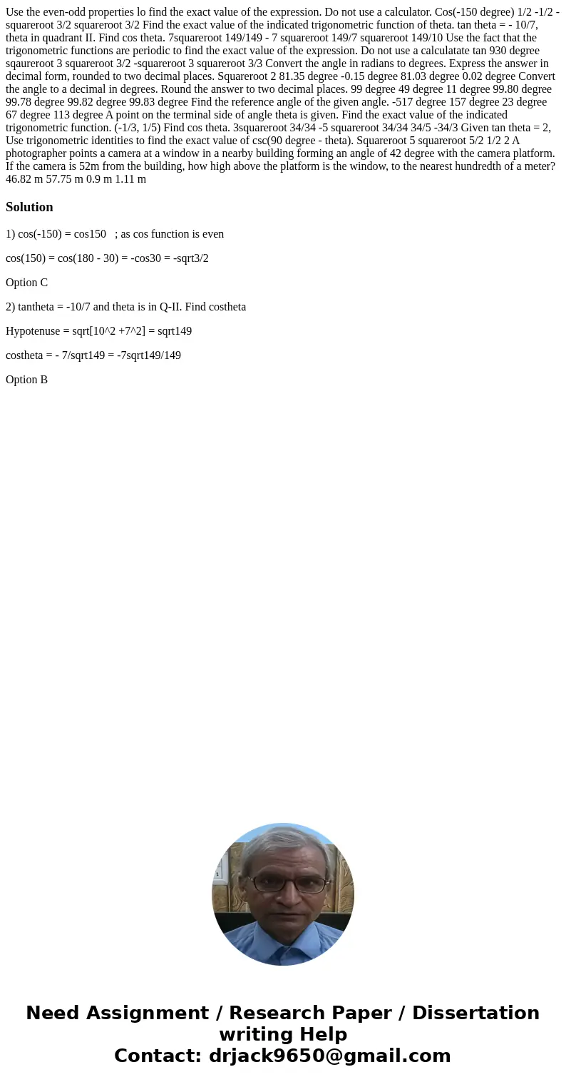 Use the even-odd properties lo find the exact value of the expression. Do not use a calculator. Cos(-150 degree) 1/2 -1/2 -squareroot 3/2 squareroot 3/2 Find t  Use the even-odd properties lo find the exact value of the expression. Do not use a calculator. Cos(-150 degree) 1/2 -1/2 -squareroot 3/2 squareroot 3/2 Find t
