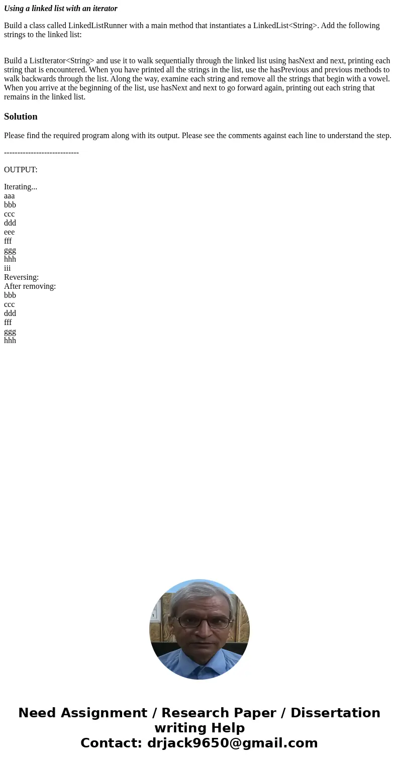 Using a linked list with an iterator Build a class called LinkedListRunner with a main method that instantiates a LinkedList<String>. Add the following st Using a linked list with an iterator Build a class called LinkedListRunner with a main method that instantiates a LinkedList<String>. Add the following st