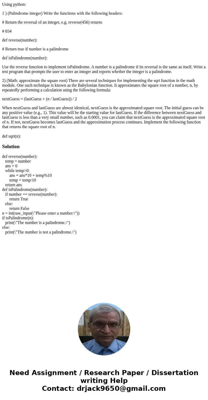 Using python: 1 ) (Palindrome integer) Write the functions with the following headers: # Return the reversal of an integer, e.g. reverse(456) returns # 654 def  Using python: 1 ) (Palindrome integer) Write the functions with the following headers: # Return the reversal of an integer, e.g. reverse(456) returns # 654 def