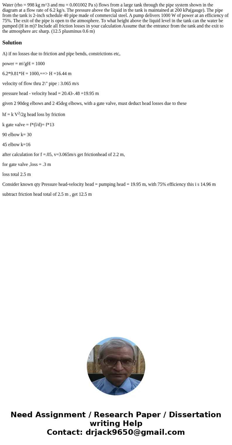 Water (rho = 998 kg m^3 and mu = 0.001002 Pa s) flows from a large tank through the pipe system shown in the diagram at a flow rate of 6.2 kg/s. The pressure a  Water (rho = 998 kg m^3 and mu = 0.001002 Pa s) flows from a large tank through the pipe system shown in the diagram at a flow rate of 6.2 kg/s. The pressure a