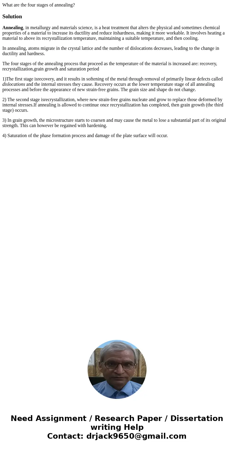 What are the four stages of annealing?SolutionAnnealing, in metallurgy and materials science, is a heat treatment that alters the physical and sometimes chemica What are the four stages of annealing?SolutionAnnealing, in metallurgy and materials science, is a heat treatment that alters the physical and sometimes chemica