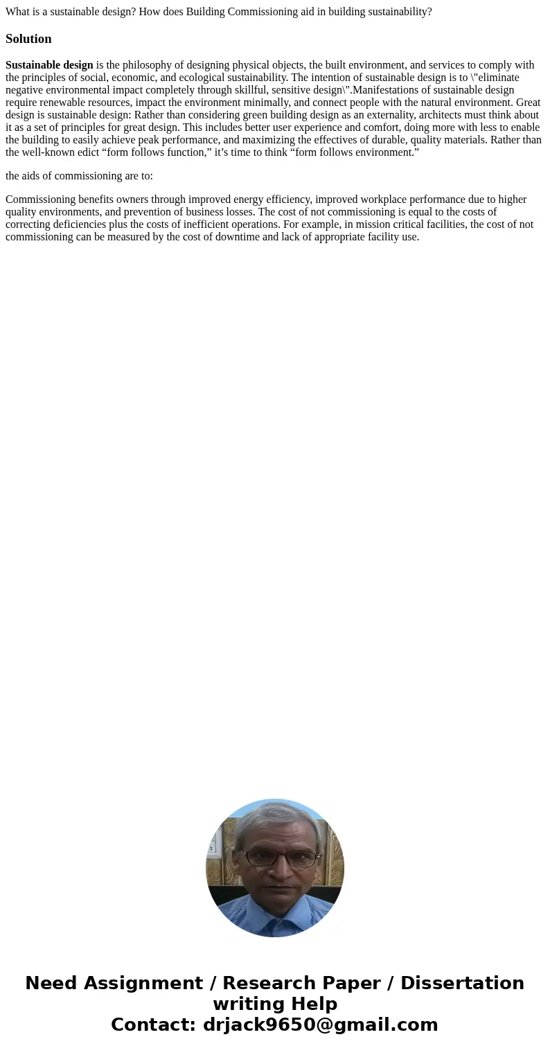 What is a sustainable design? How does Building Commissioning aid in building sustainability?SolutionSustainable design is the philosophy of designing physical  What is a sustainable design? How does Building Commissioning aid in building sustainability?SolutionSustainable design is the philosophy of designing physical