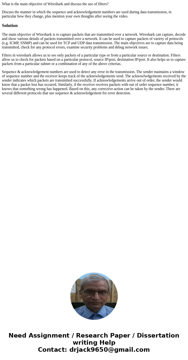 What is the main objective of Wireshark and discuss the use of filters? Discuss the manner in which the sequence and acknowledgement numbers are used during dat What is the main objective of Wireshark and discuss the use of filters? Discuss the manner in which the sequence and acknowledgement numbers are used during dat