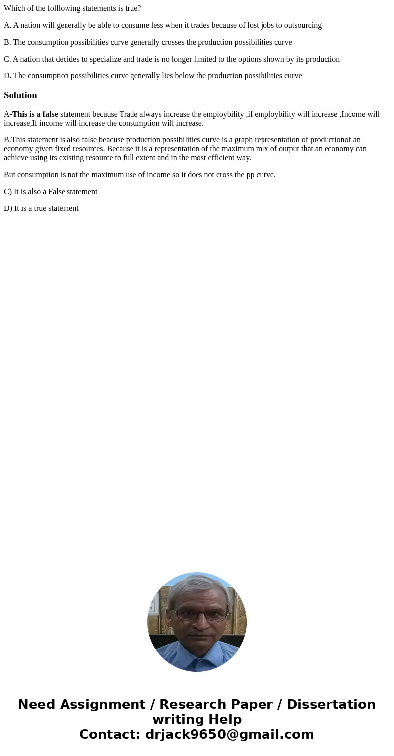 Which of the folllowing statements is true? A. A nation will generally be able to consume less when it trades because of lost jobs to outsourcing B. The consump Which of the folllowing statements is true? A. A nation will generally be able to consume less when it trades because of lost jobs to outsourcing B. The consump