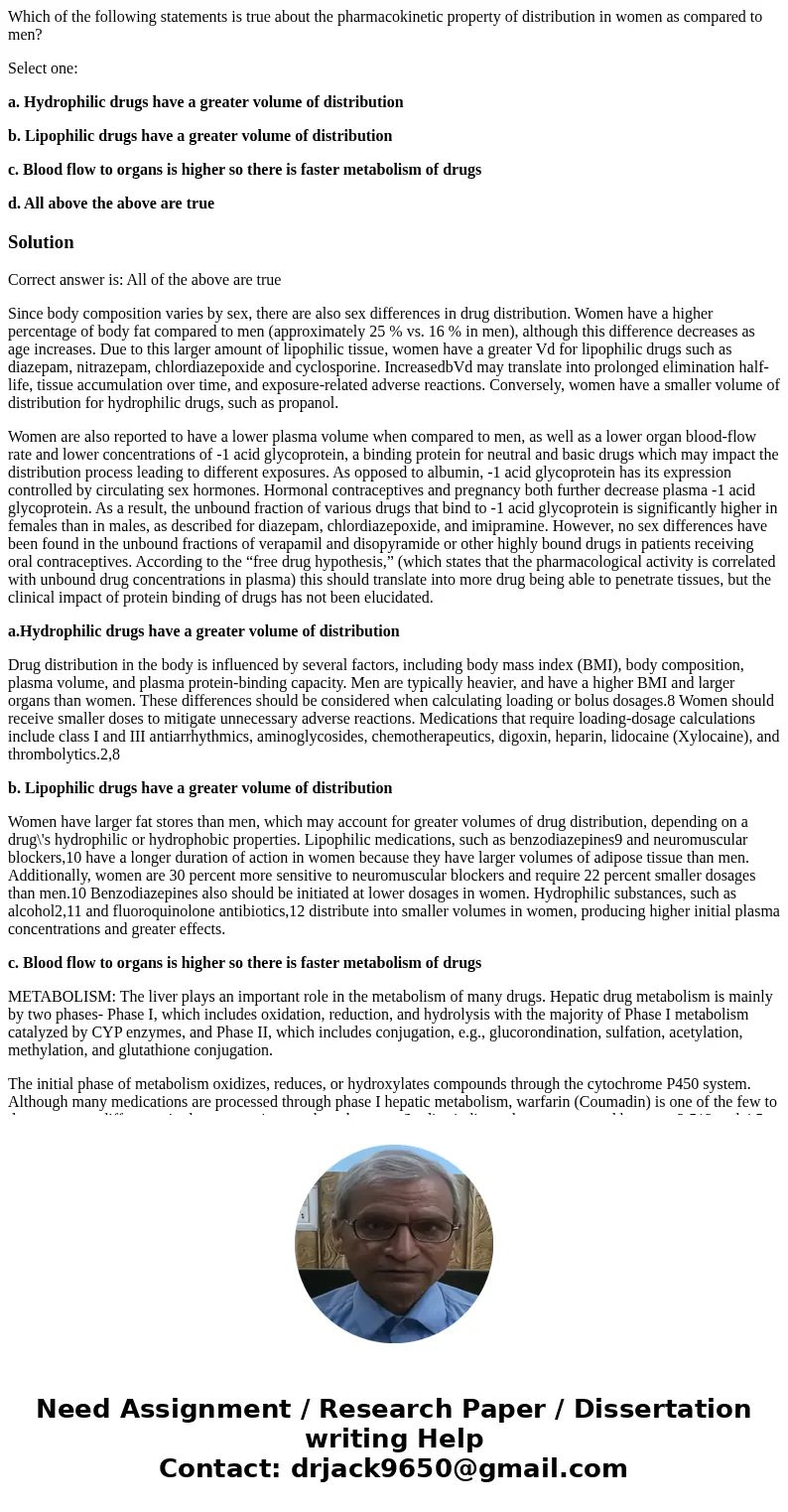 Which of the following statements is true about the pharmacokinetic property of distribution in women as compared to men? Select one: a. Hydrophilic drugs have  Which of the following statements is true about the pharmacokinetic property of distribution in women as compared to men? Select one: a. Hydrophilic drugs have