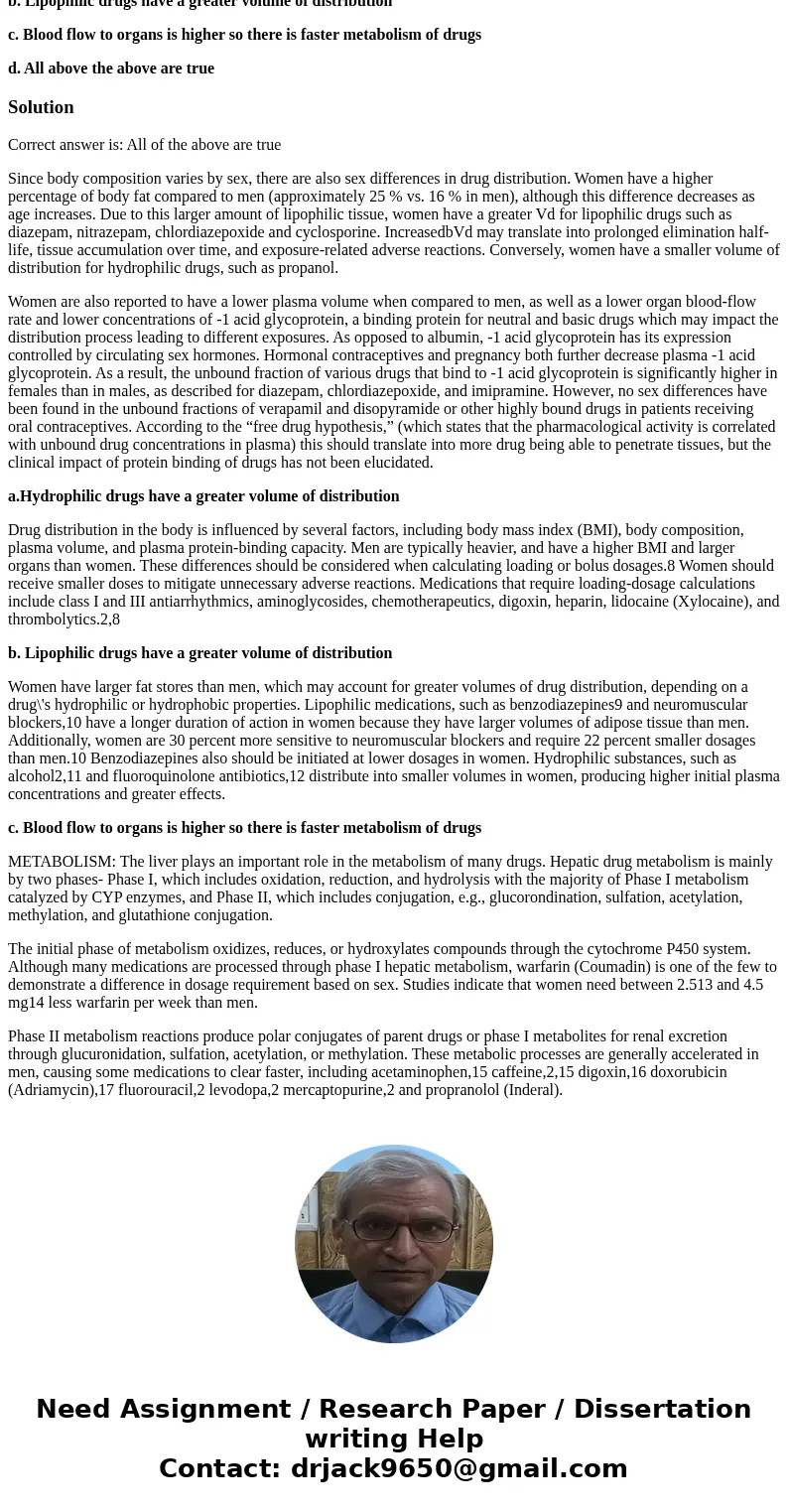 Which of the following statements is true about the pharmacokinetic property of distribution in women as compared to men? Select one: a. Hydrophilic drugs have  Which of the following statements is true about the pharmacokinetic property of distribution in women as compared to men? Select one: a. Hydrophilic drugs have