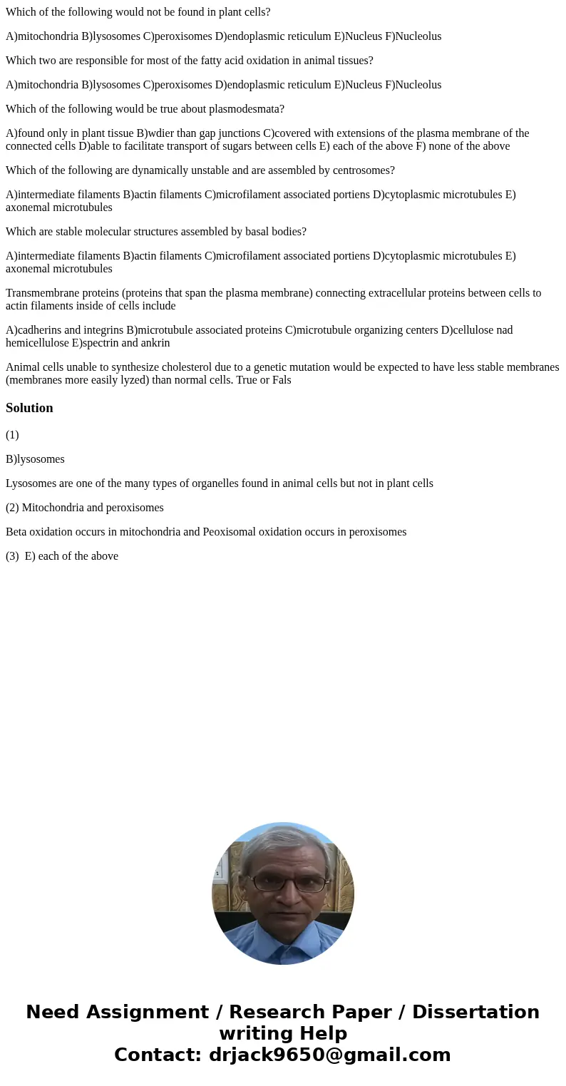 Which of the following would not be found in plant cells? A)mitochondria B)lysosomes C)peroxisomes D)endoplasmic reticulum E)Nucleus F)Nucleolus Which two are r Which of the following would not be found in plant cells? A)mitochondria B)lysosomes C)peroxisomes D)endoplasmic reticulum E)Nucleus F)Nucleolus Which two are r