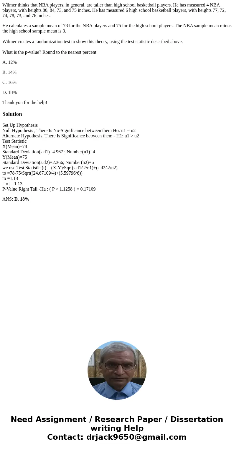 Wilmer thinks that NBA players, in general, are taller than high school basketball players. He has measured 4 NBA players, with heights 80, 84, 73, and 75 inche Wilmer thinks that NBA players, in general, are taller than high school basketball players. He has measured 4 NBA players, with heights 80, 84, 73, and 75 inche