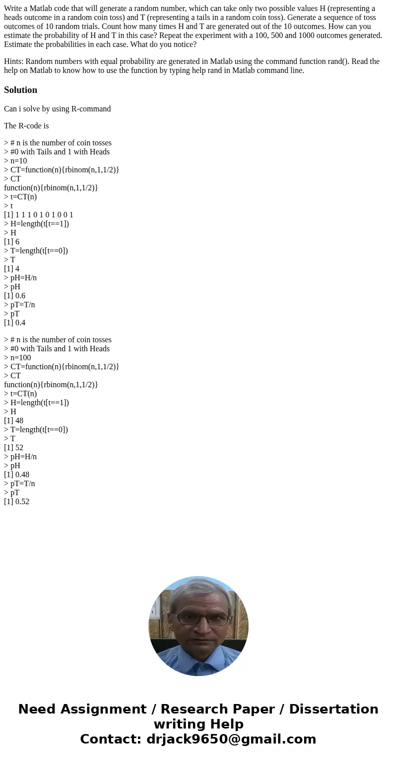 Write a Matlab code that will generate a random number, which can take only two possible values H (representing a heads outcome in a random coin toss) and T (re Write a Matlab code that will generate a random number, which can take only two possible values H (representing a heads outcome in a random coin toss) and T (re