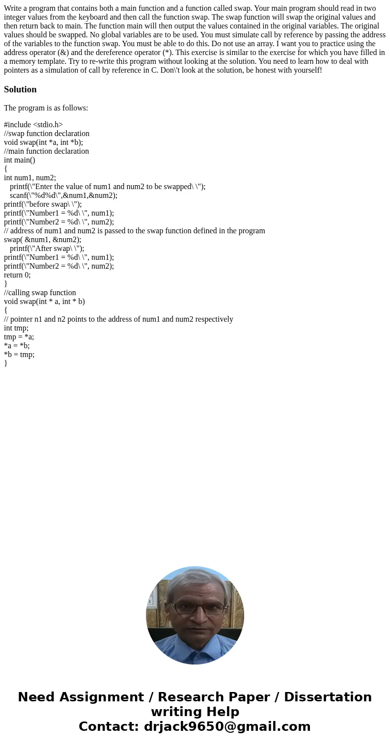 Write a program that contains both a main function and a function called swap. Your main program should read in two integer values from the keyboard and then c  Write a program that contains both a main function and a function called swap. Your main program should read in two integer values from the keyboard and then c