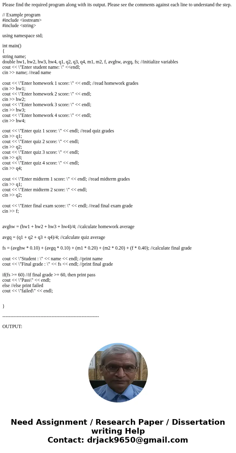 Write program in C++ that does: Take student name Take his homework1, homework2, homework3, and homework4 grades. Take his quiz1, quiz2, quiz3, and quiz4 grade  Write program in C++ that does: Take student name Take his homework1, homework2, homework3, and homework4 grades. Take his quiz1, quiz2, quiz3, and quiz4 grade