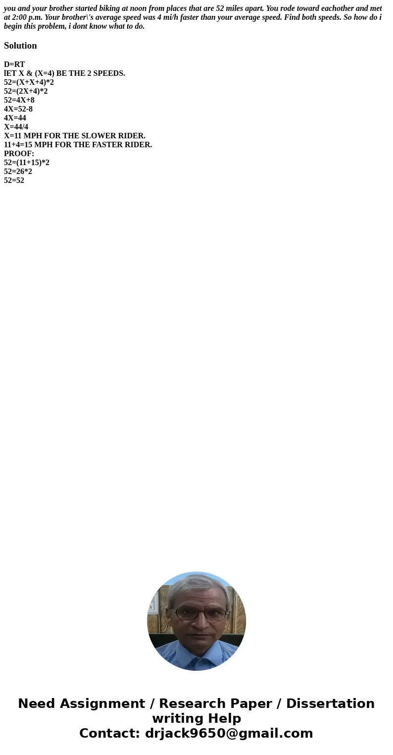 you and your brother started biking at noon from places that are 52 miles apart. You rode toward eachother and met at 2:00 p.m. Your brother\'s average speed wa you and your brother started biking at noon from places that are 52 miles apart. You rode toward eachother and met at 2:00 p.m. Your brother\'s average speed wa