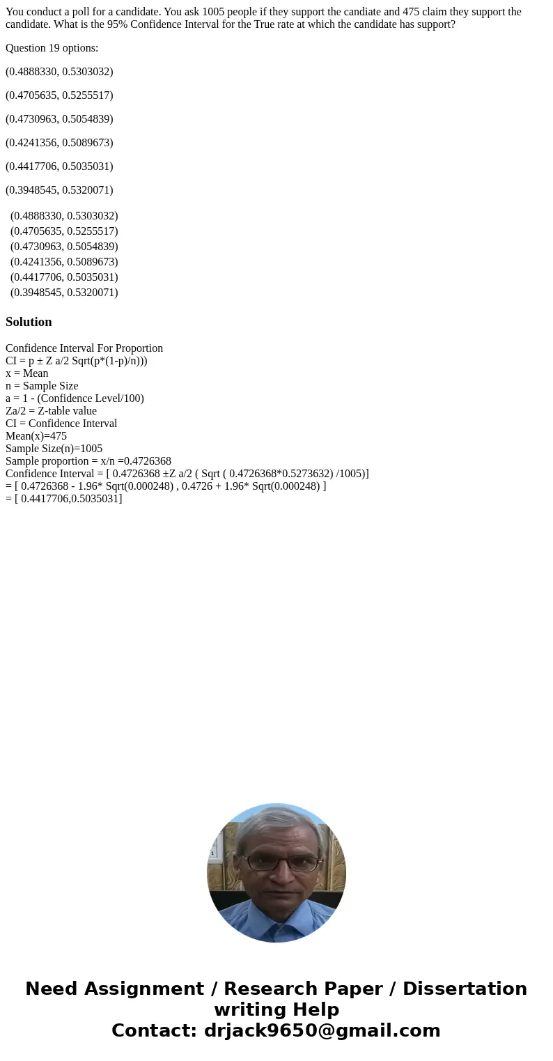 You conduct a poll for a candidate. You ask 1005 people if they support the candiate and 475 claim they support the candidate. What is the 95% Confidence Interv You conduct a poll for a candidate. You ask 1005 people if they support the candiate and 475 claim they support the candidate. What is the 95% Confidence Interv