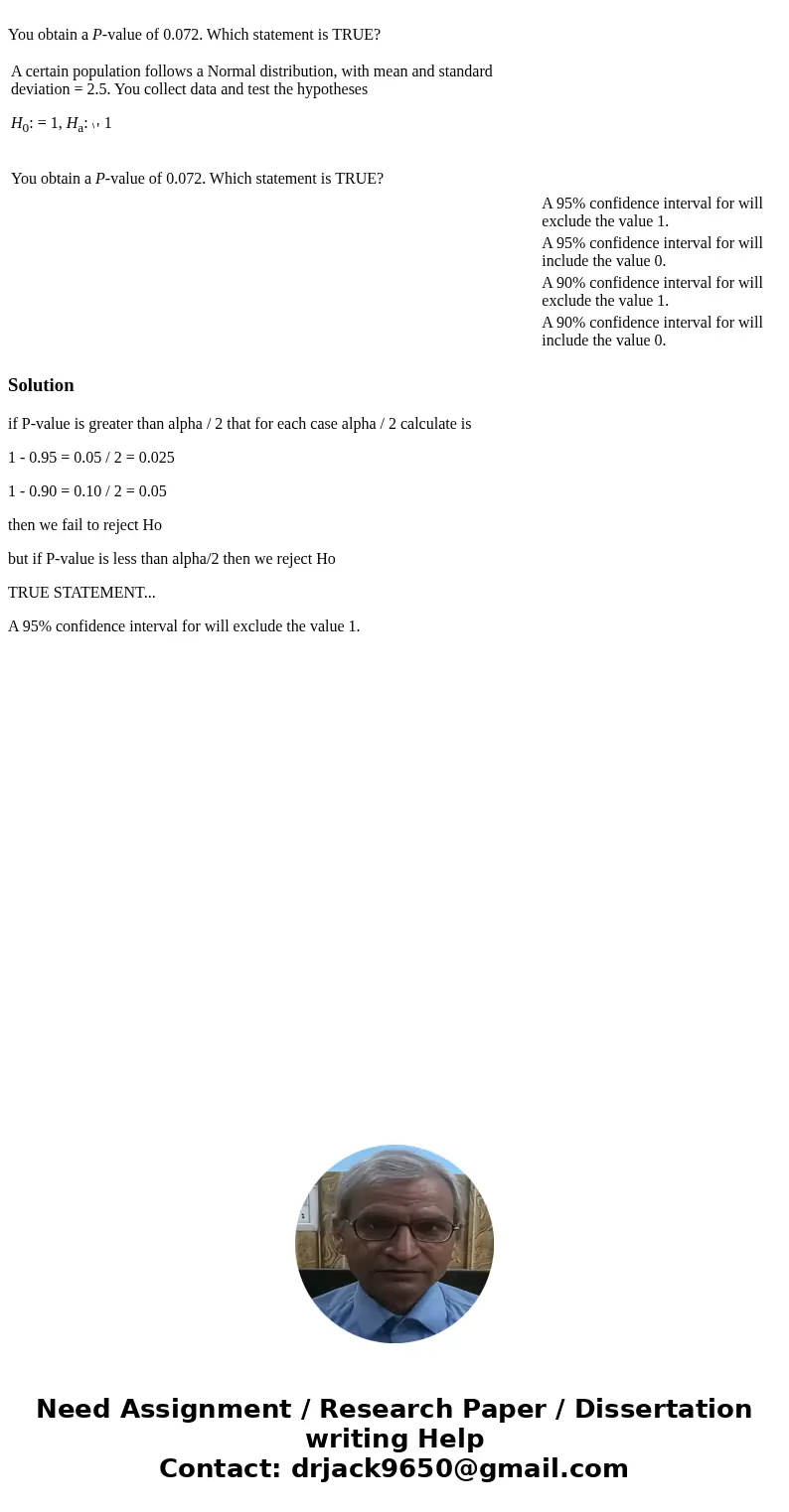  You obtain a P-value of 0.072. Which statement is TRUE? A certain population follows a Normal distribution, with mean and standard deviation = 2.5. You collect