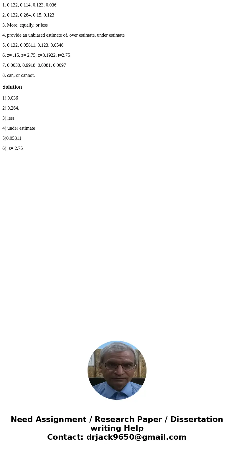 1. 0.132, 0.114, 0.123, 0.036 2. 0.132, 0.264, 0.15, 0.123 3. More, equally, or less 4. provide an unbiased estimate of, over estimate, under estimate 5. 0.132, 1. 0.132, 0.114, 0.123, 0.036 2. 0.132, 0.264, 0.15, 0.123 3. More, equally, or less 4. provide an unbiased estimate of, over estimate, under estimate 5. 0.132,