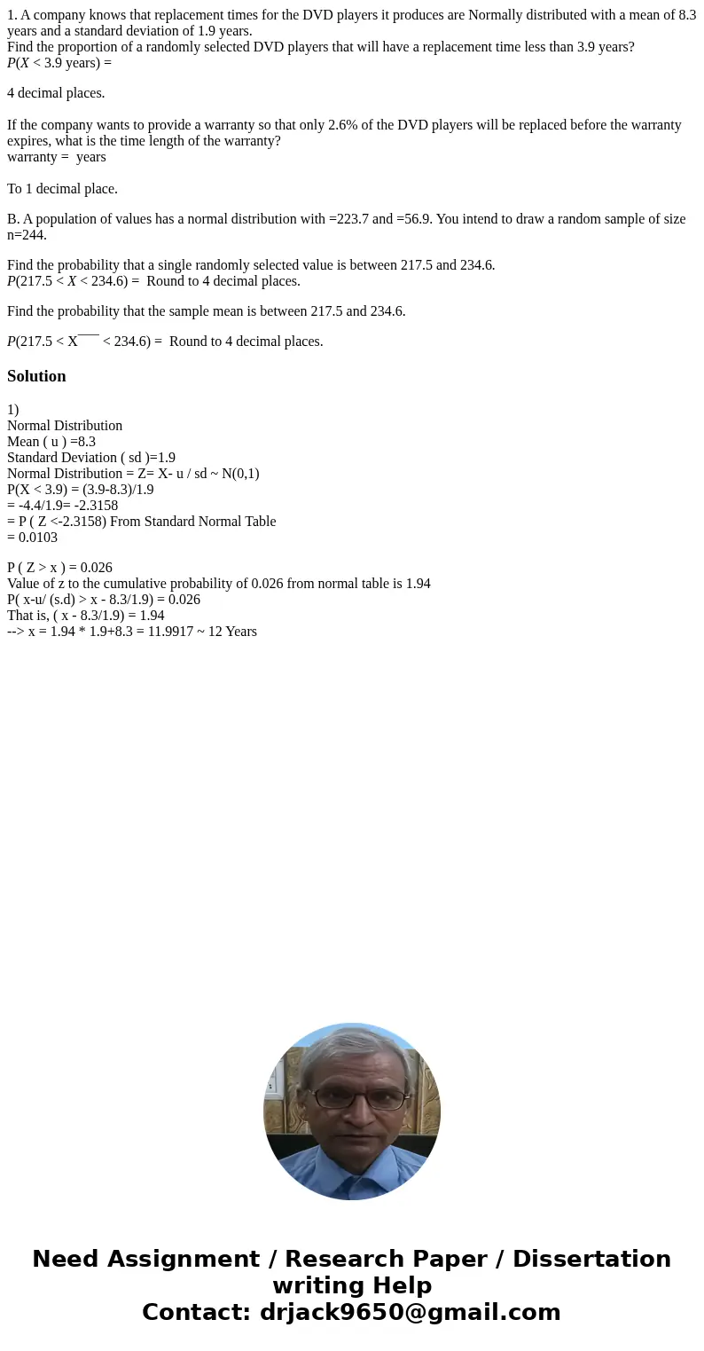 1. A company knows that replacement times for the DVD players it produces are Normally distributed with a mean of 8.3 years and a standard deviation of 1.9 year 1. A company knows that replacement times for the DVD players it produces are Normally distributed with a mean of 8.3 years and a standard deviation of 1.9 year