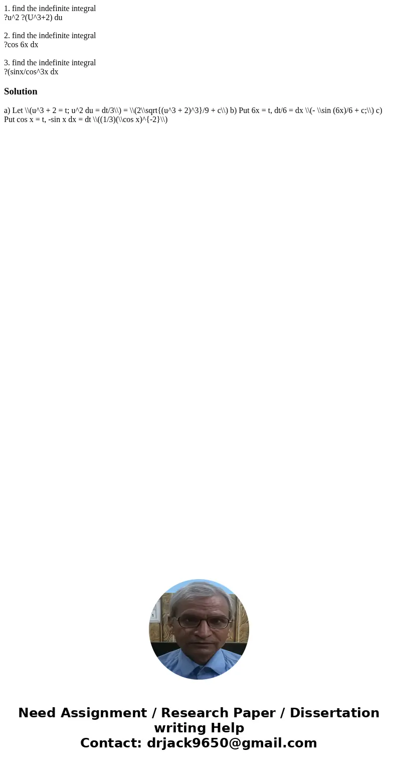 1. find the indefinite integral ?u^2 ?(U^3+2) du 2. find the indefinite integral ?cos 6x dx 3. find the indefinite integral ?(sinx/cos^3x dxSolution a) Let \\(u 1. find the indefinite integral ?u^2 ?(U^3+2) du 2. find the indefinite integral ?cos 6x dx 3. find the indefinite integral ?(sinx/cos^3x dxSolution a) Let \\(u