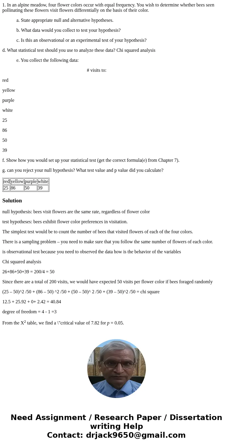 1. In an alpine meadow, four flower colors occur with equal frequency. You wish to determine whether bees seen pollinating these flowers visit flowers different 1. In an alpine meadow, four flower colors occur with equal frequency. You wish to determine whether bees seen pollinating these flowers visit flowers different