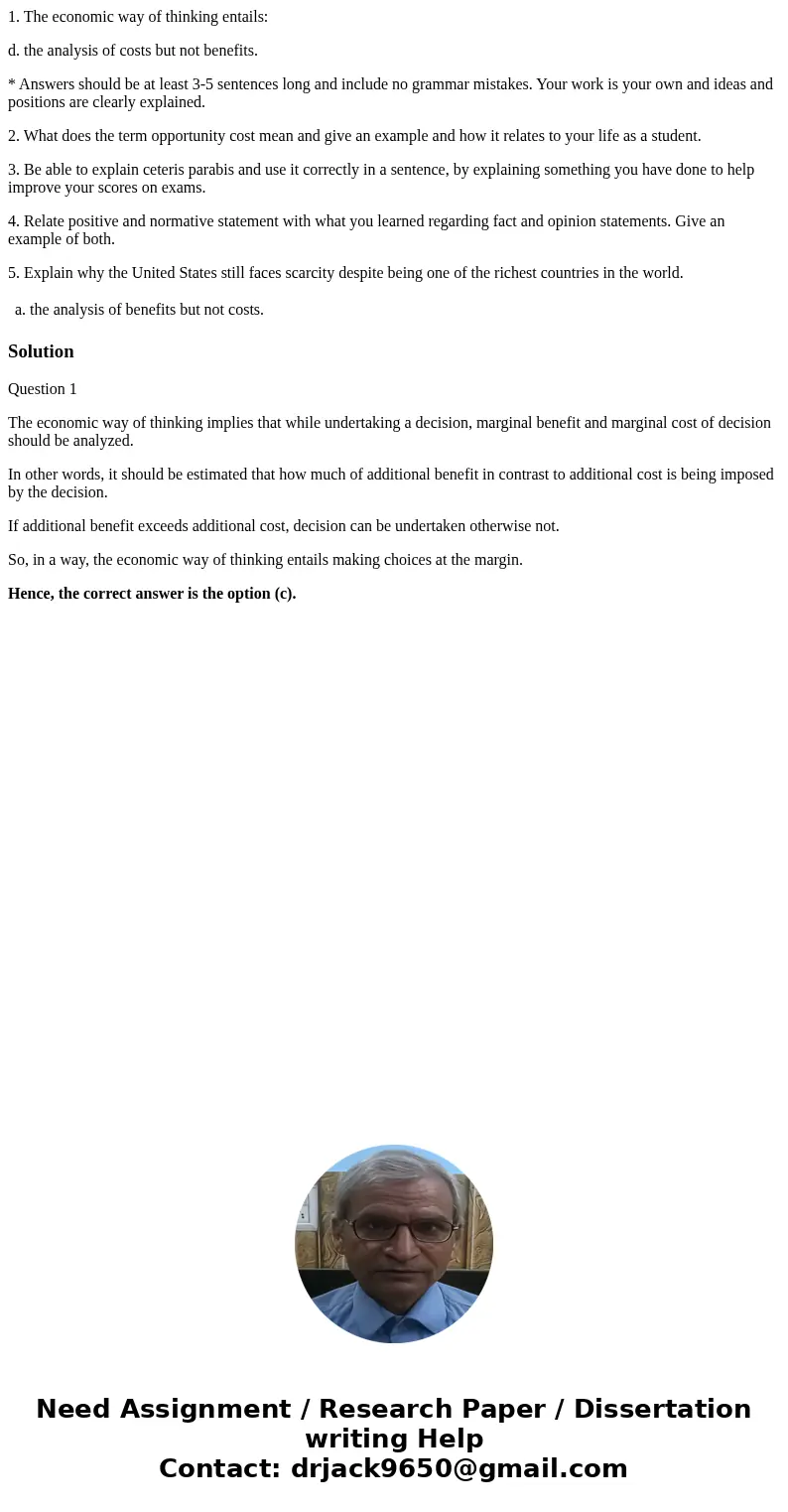 1. The economic way of thinking entails: d. the analysis of costs but not benefits. * Answers should be at least 3-5 sentences long and include no grammar mista 1. The economic way of thinking entails: d. the analysis of costs but not benefits. * Answers should be at least 3-5 sentences long and include no grammar mista