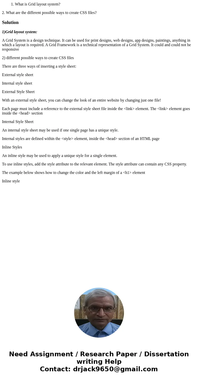 1. What is Grid layout system? 2. What are the different possible ways to create CSS files? Solution1)Grid layout system: A Grid System is a design technique.   1. What is Grid layout system? 2. What are the different possible ways to create CSS files? Solution1)Grid layout system: A Grid System is a design technique.