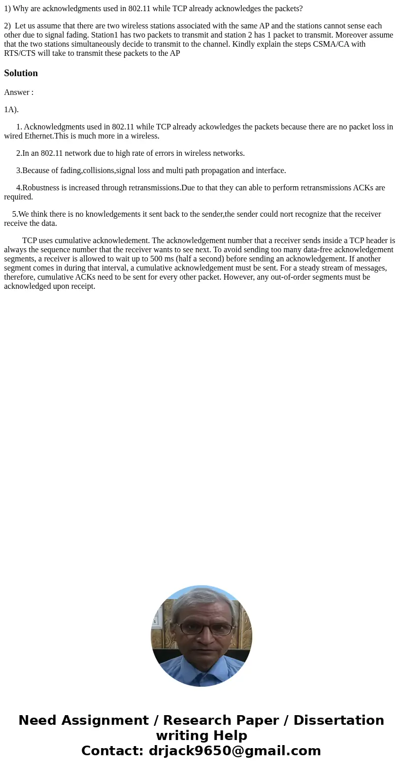 1) Why are acknowledgments used in 802.11 while TCP already acknowledges the packets? 2) Let us assume that there are two wireless stations associated with the  1) Why are acknowledgments used in 802.11 while TCP already acknowledges the packets? 2) Let us assume that there are two wireless stations associated with the