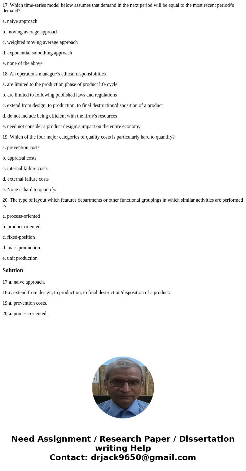 17. Which time-series model below assumes that demand in the next period will be equal to the most recent period\'s demand? a. naive approach b. moving average  17. Which time-series model below assumes that demand in the next period will be equal to the most recent period\'s demand? a. naive approach b. moving average