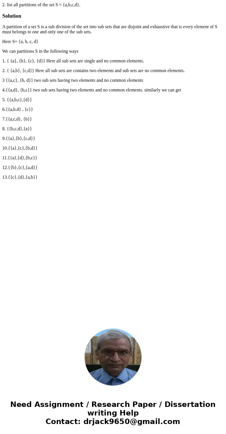 2. list all partitions of the set S = {a,b,c,d}. SolutionA partition of a set S is a sub division of the set into sub sets that are disjoint and exhaustive tha  2. list all partitions of the set S = {a,b,c,d}. SolutionA partition of a set S is a sub division of the set into sub sets that are disjoint and exhaustive tha