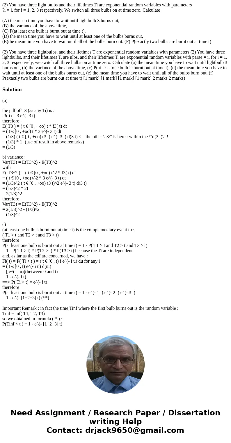 (2) You have three light bulbs and their lifetimes Ti are exponential random variables with parameters ?i = i, for i = 1, 2, 3 respectively. We switch all three (2) You have three light bulbs and their lifetimes Ti are exponential random variables with parameters ?i = i, for i = 1, 2, 3 respectively. We switch all three