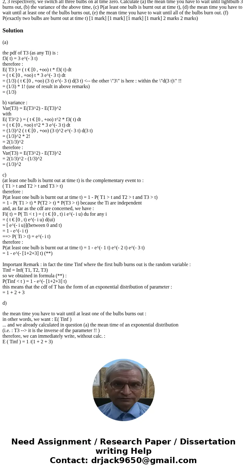 (2) You have three light bulbs and their lifetimes Ti are exponential random variables with parameters ?i = i, for i = 1, 2, 3 respectively. We switch all three (2) You have three light bulbs and their lifetimes Ti are exponential random variables with parameters ?i = i, for i = 1, 2, 3 respectively. We switch all three