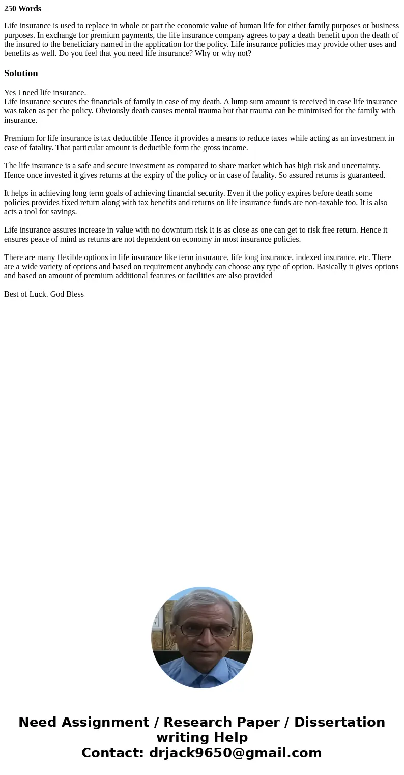 250 Words Life insurance is used to replace in whole or part the economic value of human life for either family purposes or business purposes. In exchange for p 250 Words Life insurance is used to replace in whole or part the economic value of human life for either family purposes or business purposes. In exchange for p