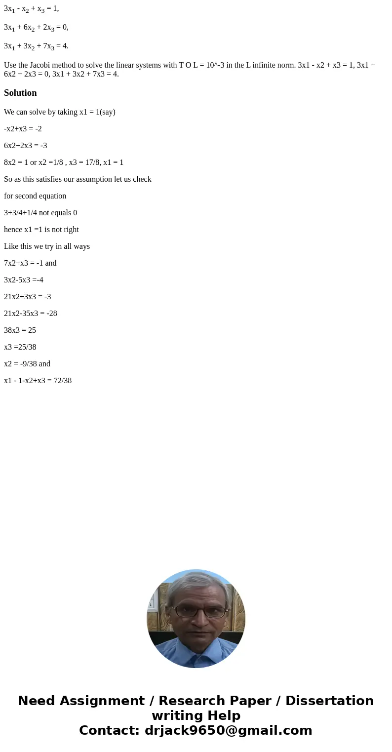 3x1 - x2 + x3 = 1, 3x1 + 6x2 + 2x3 = 0, 3x1 + 3x2 + 7x3 = 4. Use the Jacobi method to solve the linear systems with T O L = 10^-3 in the L infinite norm. 3x1 - 
