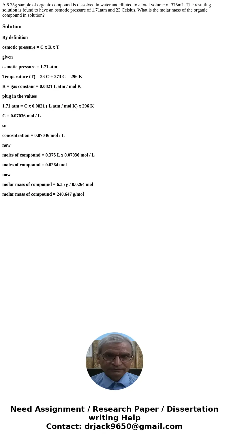 A 6.35g sample of organic compound is dissolved in water and diluted to a total volume of 375mL. The resulting solution is found to have an osmotic pressure of  A 6.35g sample of organic compound is dissolved in water and diluted to a total volume of 375mL. The resulting solution is found to have an osmotic pressure of