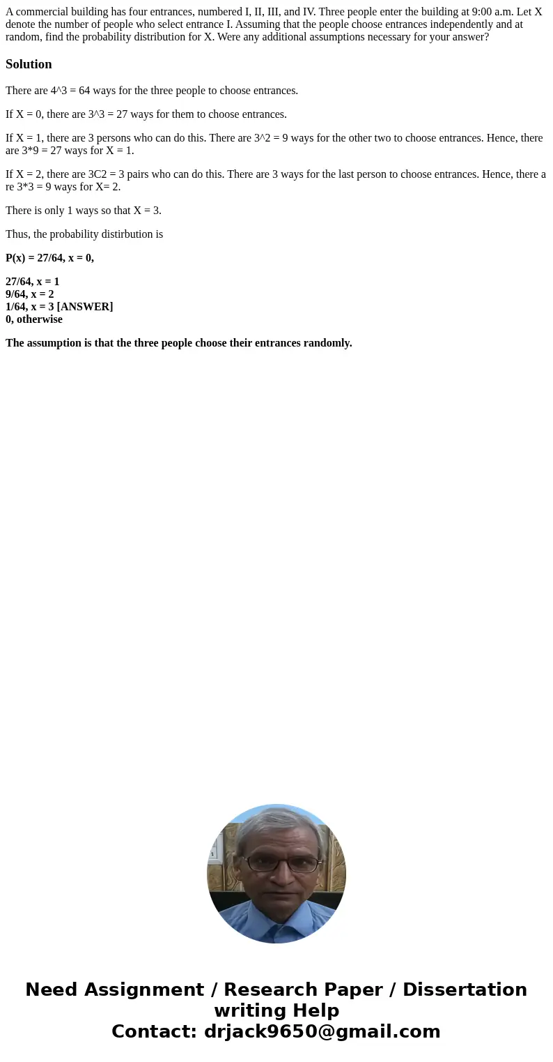 A commercial building has four entrances, numbered I, II, III, and IV. Three people enter the building at 9:00 a.m. Let X denote the number of people who selec  A commercial building has four entrances, numbered I, II, III, and IV. Three people enter the building at 9:00 a.m. Let X denote the number of people who selec