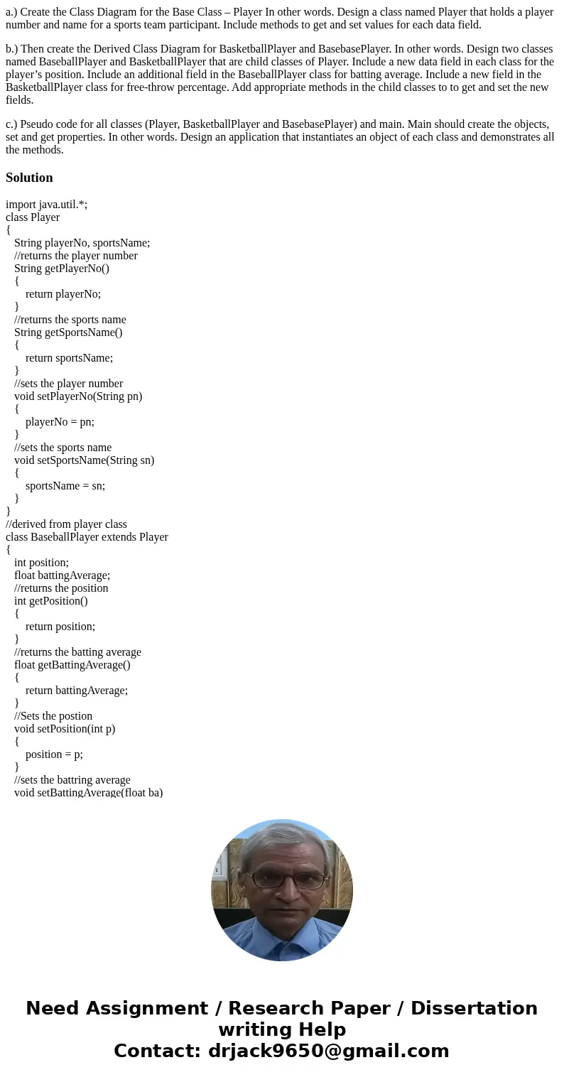 a.) Create the Class Diagram for the Base Class – Player In other words. Design a class named Player that holds a player number and name for a sports team parti a.) Create the Class Diagram for the Base Class – Player In other words. Design a class named Player that holds a player number and name for a sports team parti