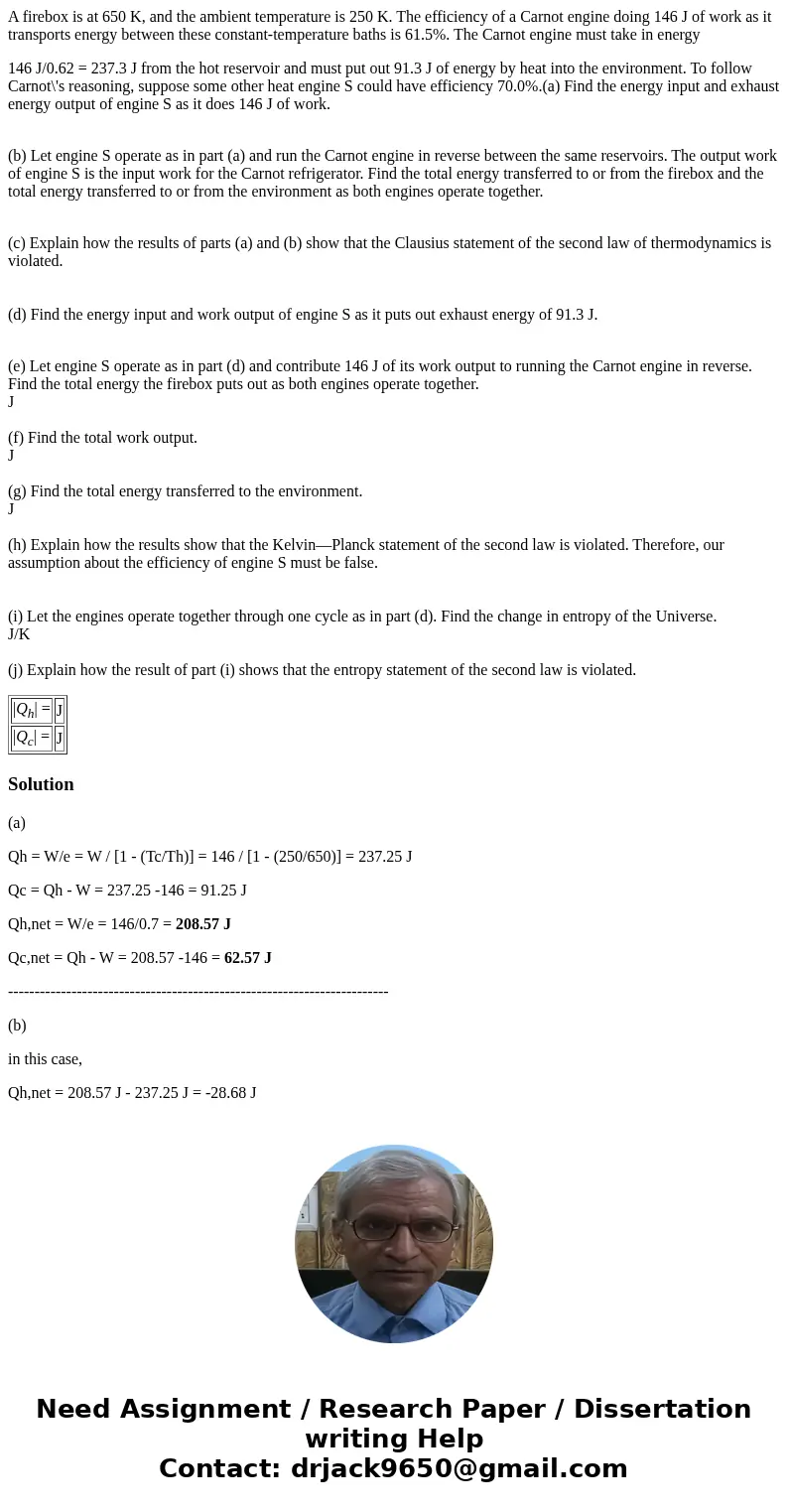 A firebox is at 650 K, and the ambient temperature is 250 K. The efficiency of a Carnot engine doing 146 J of work as it transports energy between these constan A firebox is at 650 K, and the ambient temperature is 250 K. The efficiency of a Carnot engine doing 146 J of work as it transports energy between these constan