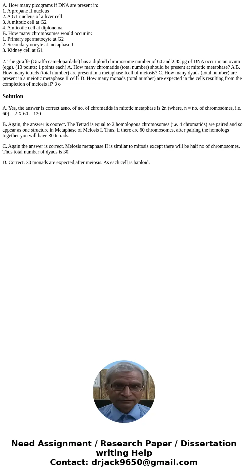 A. How many picograms if DNA are present in: 1. A propane II nucleus 2. A G1 nucleus of a liver cell 3. A mitotic cell at G2 4. A mieotic cell at diplonema B. H A. How many picograms if DNA are present in: 1. A propane II nucleus 2. A G1 nucleus of a liver cell 3. A mitotic cell at G2 4. A mieotic cell at diplonema B. H