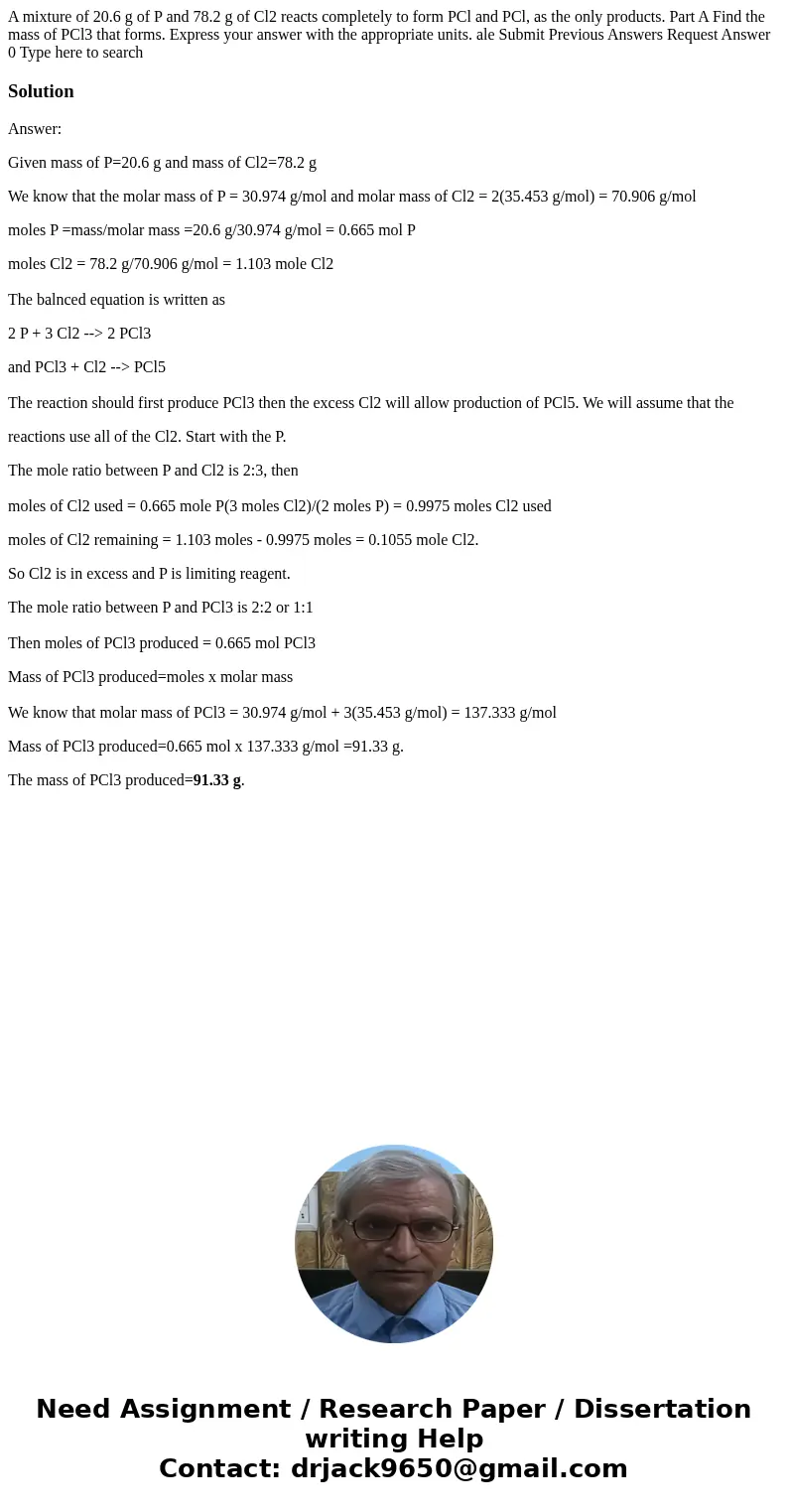 A mixture of 20.6 g of P and 78.2 g of Cl2 reacts completely to form PCl and PCl, as the only products. Part A Find the mass of PCl3 that forms. Express your a  A mixture of 20.6 g of P and 78.2 g of Cl2 reacts completely to form PCl and PCl, as the only products. Part A Find the mass of PCl3 that forms. Express your a