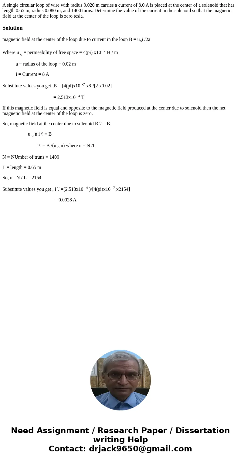 A single circular loop of wire with radius 0.020 m carries a current of 8.0 A is placed at the center of a solenoid that has length 0.65 m, radius 0.080 m, and  A single circular loop of wire with radius 0.020 m carries a current of 8.0 A is placed at the center of a solenoid that has length 0.65 m, radius 0.080 m, and