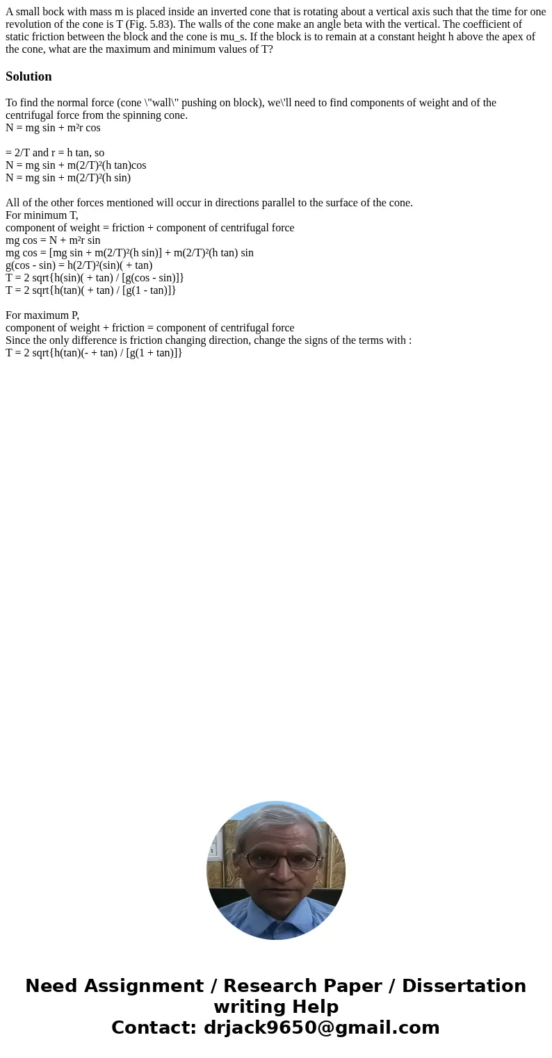 A small bock with mass m is placed inside an inverted cone that is rotating about a vertical axis such that the time for one revolution of the cone is T (Fig.   A small bock with mass m is placed inside an inverted cone that is rotating about a vertical axis such that the time for one revolution of the cone is T (Fig.