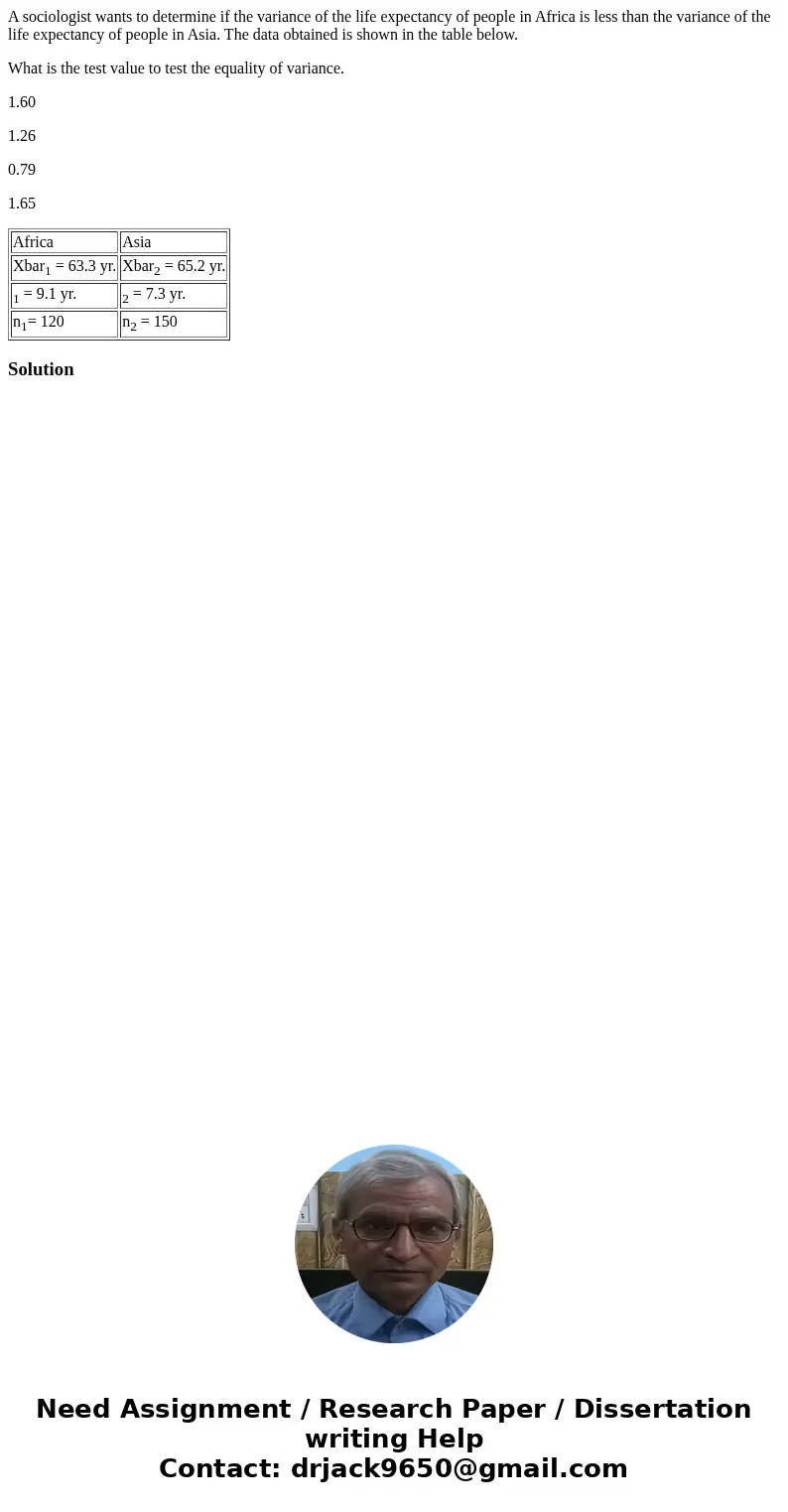 A sociologist wants to determine if the variance of the life expectancy of people in Africa is less than the variance of the life expectancy of people in Asia.  A sociologist wants to determine if the variance of the life expectancy of people in Africa is less than the variance of the life expectancy of people in Asia.